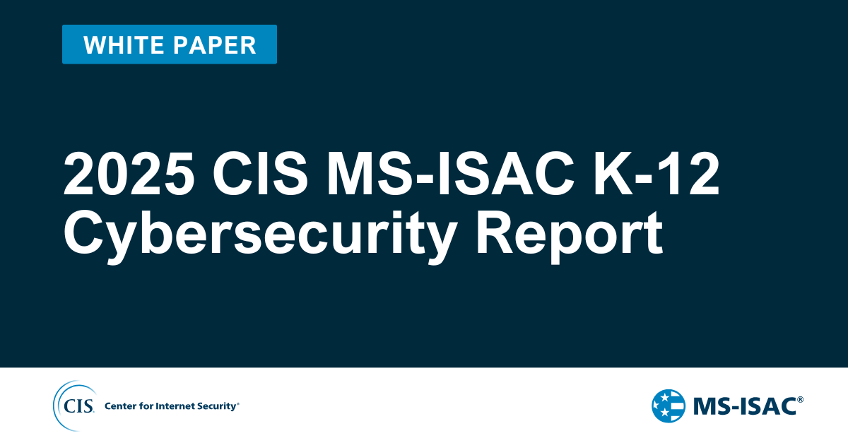 2025 CIS MS-ISAC K-12 Cybersecurity Report: Where Education Meets Community Resilience