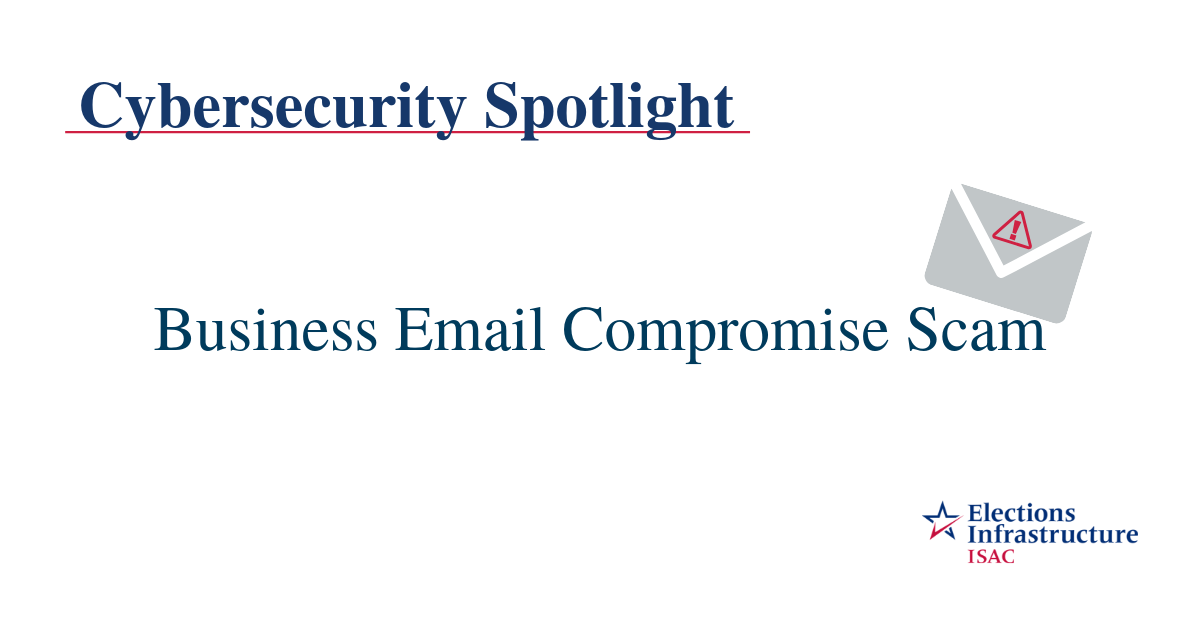 Election Security Spotlight – Business Email Compromise Scam