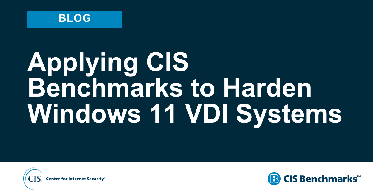Applying CIS Benchmarks to Harden Windows 11 VDI Systems 