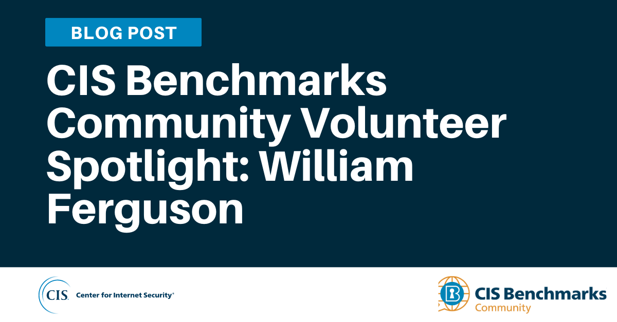 CIS Benchmarks Community Volunteer Spotlight: William Ferguson