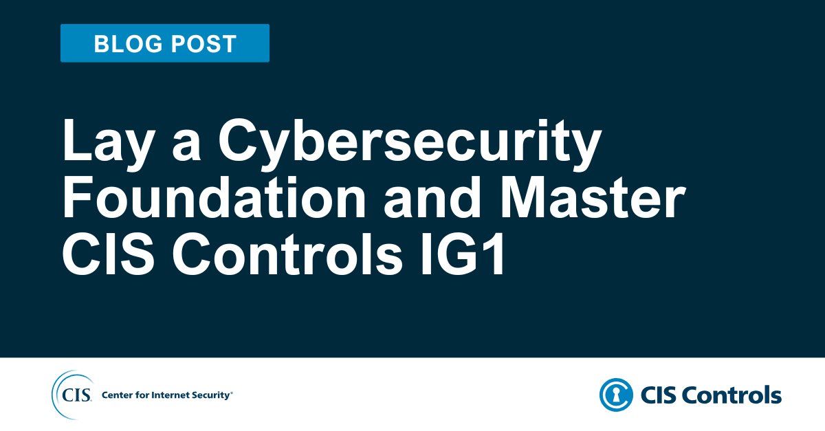 Lay a Cybersecurity Foundation and Master CIS Controls IG1