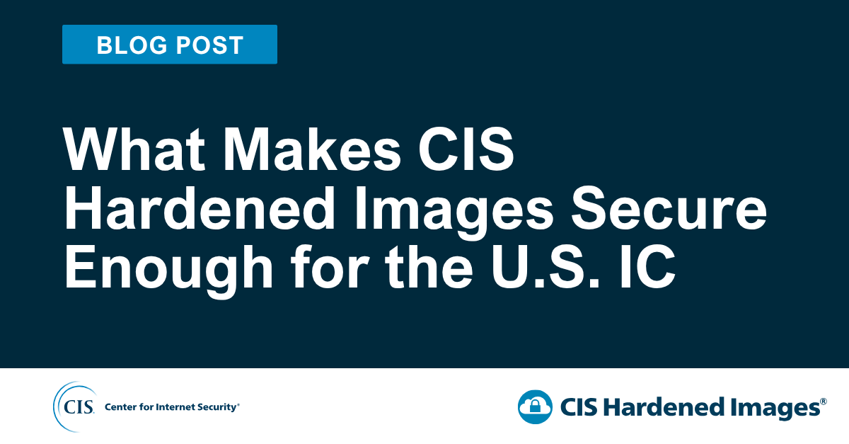 What Makes CIS Hardened Images Secure Enough for the U.S. IC